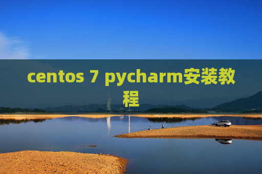 centos 7 pycharm安装教程 centos 7 pycharm安装教程